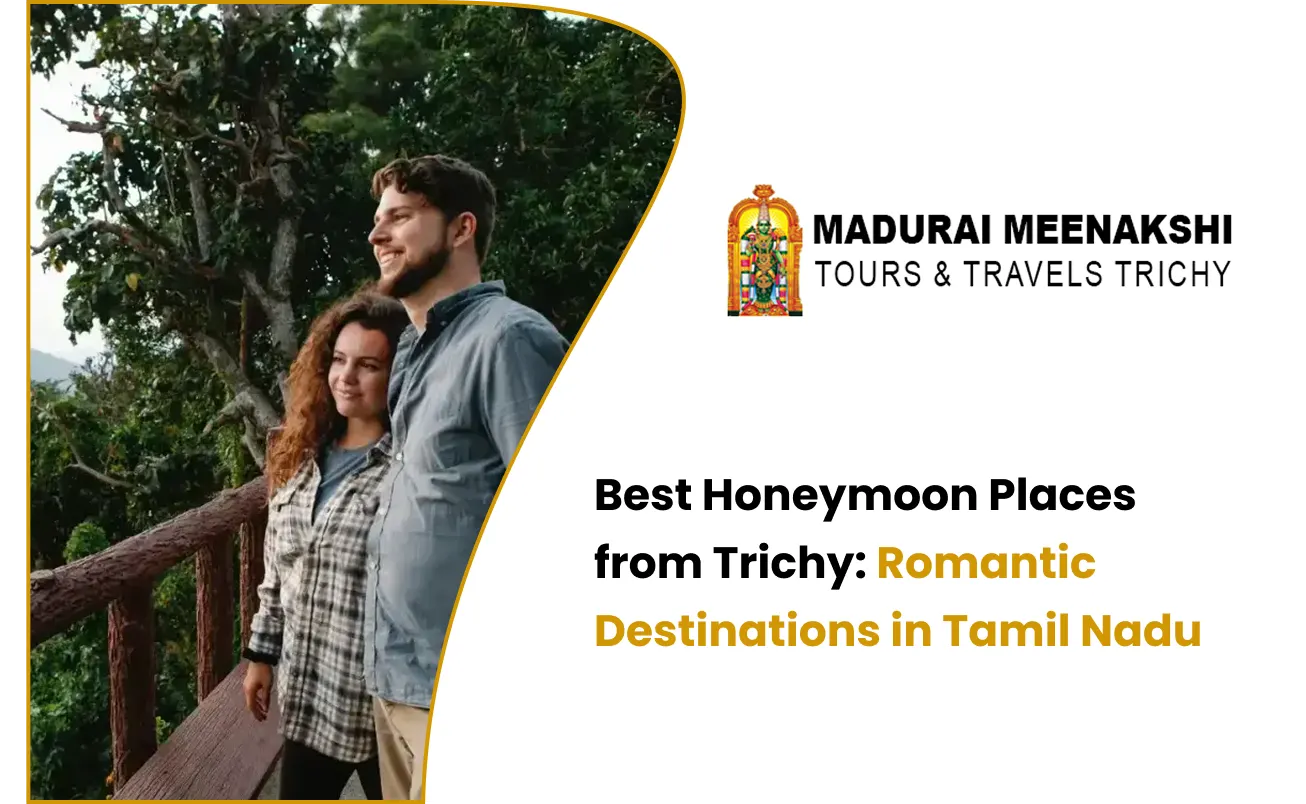 Best Honeymoon Places from Trichy: Romantic Destinations in Tamil Nadu