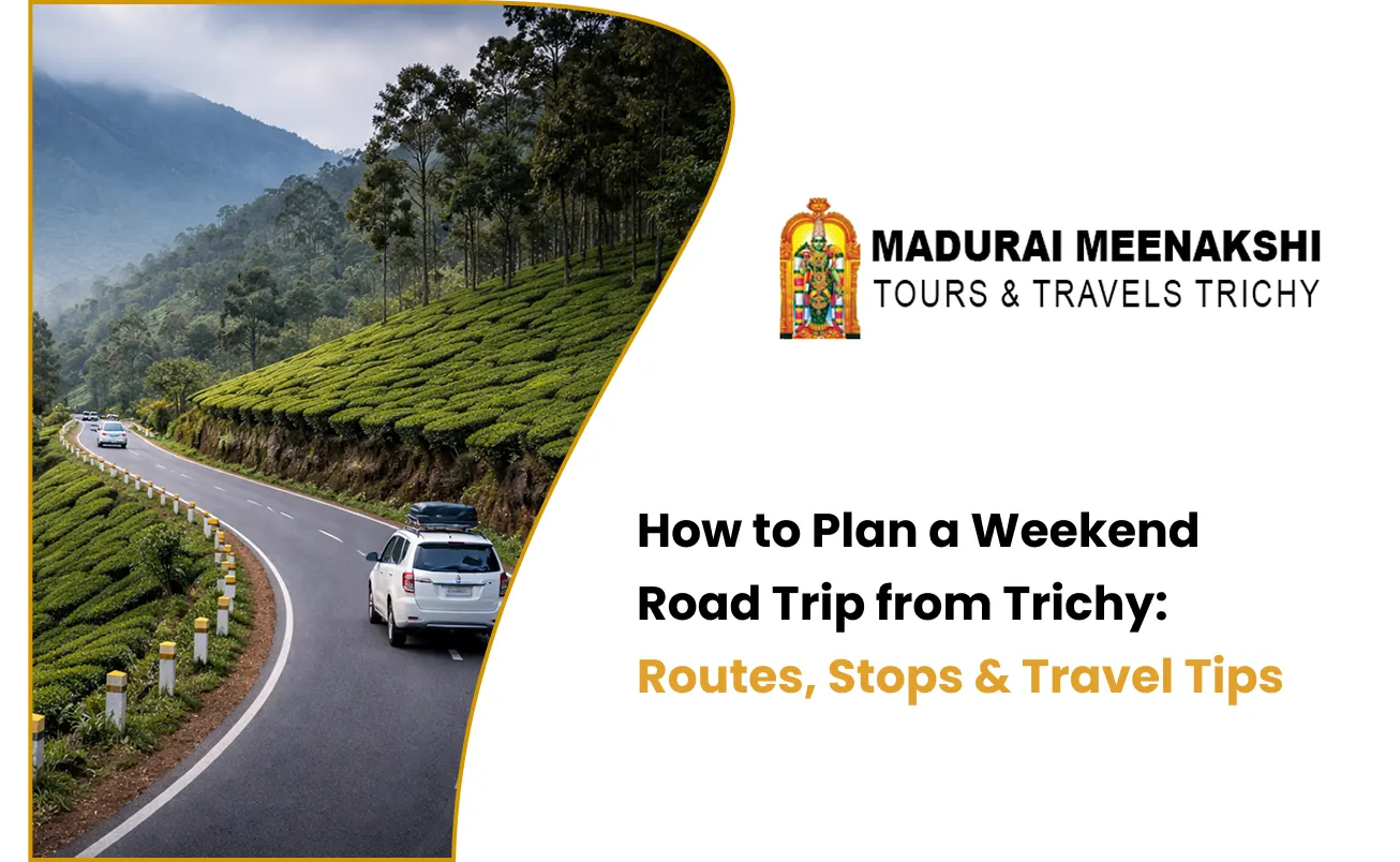How to Plan a Weekend Road Trip from Trichy: Routes, Stops & Travel Tips
